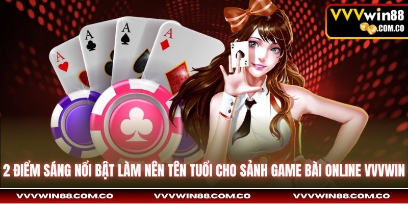 2 điểm sáng nổi bật làm nên tên tuổi cho sảnh game bài online Vvvwin