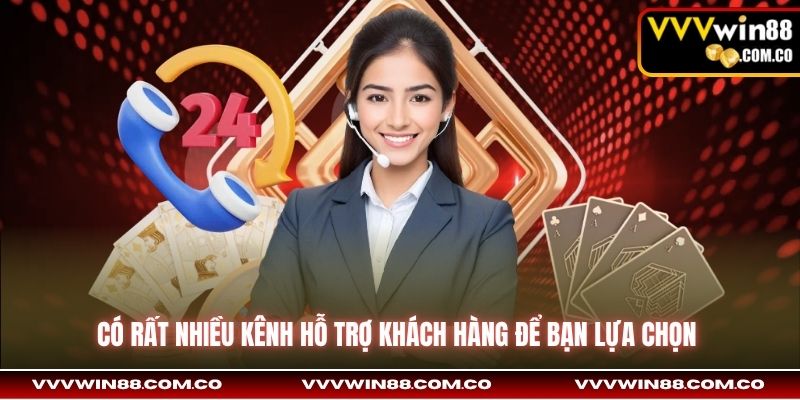 Có rất nhiều kênh hỗ trợ khách hàng để bạn lựa chọn 