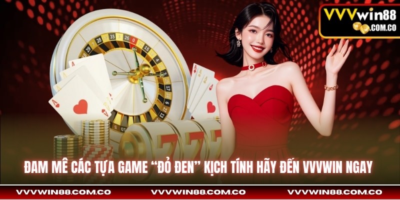 Đam mê các tựa game “đỏ đen” kịch tính hãy đến VVVwin ngay 