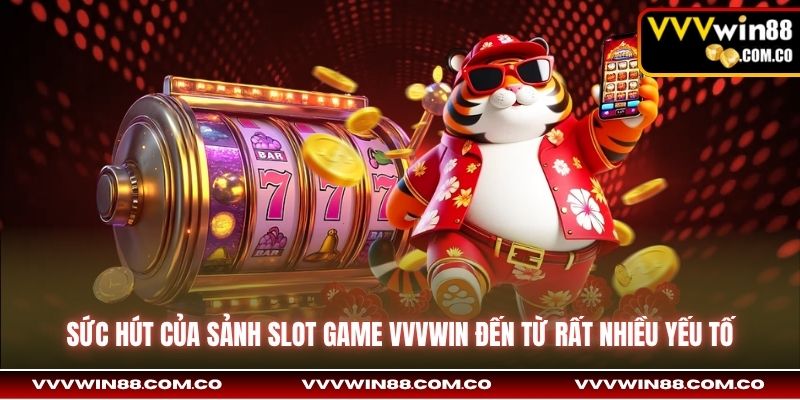 Sức hút của sảnh slot game Vvvwin đến từ rất nhiều yếu tố